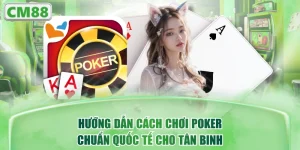 Hướng Dẫn Cách Chơi Poker Chuẩn Quốc Tế Cho Tân Binh