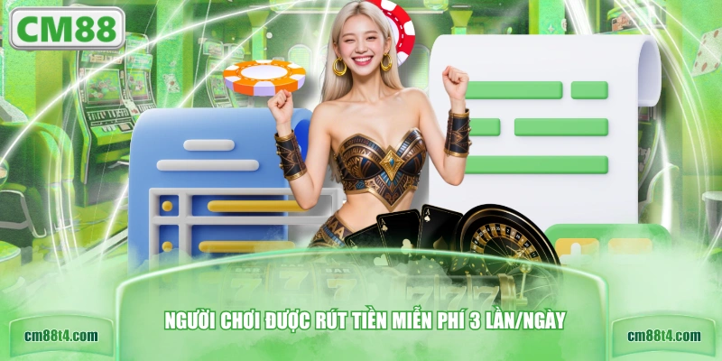 Người chơi được rút tiền miễn phí 3 lần/ngày